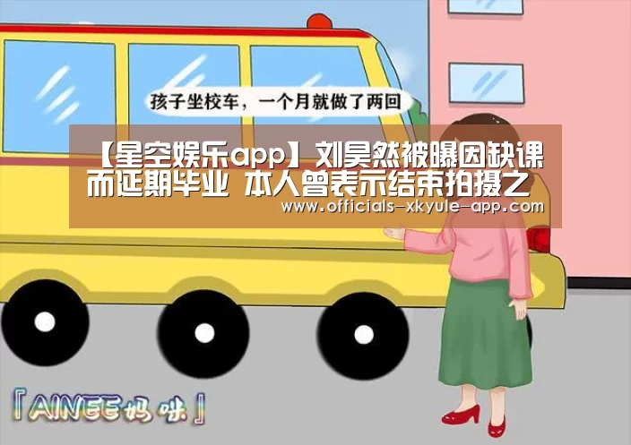 【星空娱乐app】刘昊然被曝因缺课而延期毕业 本人曾表示结束拍摄之后补功课(图4) 星空娱乐